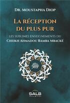 Couverture du livre « La réception du plus pur : les sublimes enseignements du cheikh Ahmadou » de Moustapha Diop aux éditions Albouraq