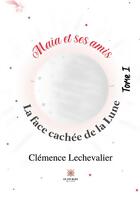 Couverture du livre « Maïa et ses amis Tome 1 : la face cachée de la Lune » de Clemence Lechevalier aux éditions Le Lys Bleu