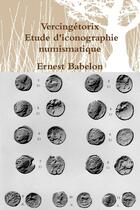 Couverture du livre « Vercingetorix, etude d'iconographie numismatique » de Babelon Ernest aux éditions Lulu