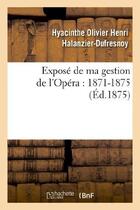 Couverture du livre « Expose de ma gestion de l'opera : 1871-1875 » de Halanzier-Dufresnoy aux éditions Hachette Bnf