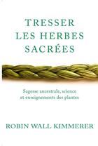 Couverture du livre « Tresser les herbes sacrées : sagesse améridienne, enseignements des plantes, connaissances scientifiques » de Robin Wall Kimmerer aux éditions Le Lotus Et L'elephant