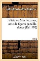 Couverture du livre « Felicia ou Mes fredaines, orné de figures en taille-douce. Tome 3 » de Nerciat A-R. aux éditions Hachette Bnf