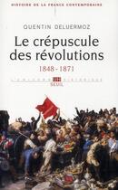 Couverture du livre « Histoire de la France contemporaine Tome 3 ; le crépuscule des Révolutions, 1848-1871 » de Quentin Deluermoz aux éditions Seuil