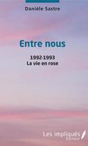 Couverture du livre « Entre nous, 1992 1993, la vie en rose » de Daniele Sastre aux éditions Les Impliques
