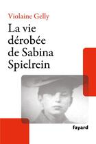 Couverture du livre « La vie dérobée de Sabina Spielrein » de Violaine Gelly aux éditions Fayard