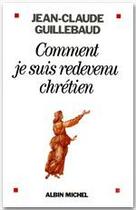 Couverture du livre « Comment je suis redevenu chrétien » de Guillebaud-Jc aux éditions Albin Michel