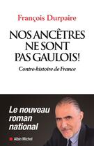 Couverture du livre « Nos ancêtres ne sont pas gaulois ! contre-histoire de France » de Francois Durpaire aux éditions Albin Michel