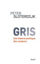 Couverture du livre « Gris : une théorie politique des couleurs » de Peter Sloterdijk aux éditions Payot