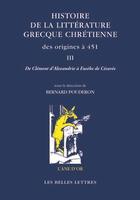 Couverture du livre « Histoire de la littérature grecque chrétienne, des origines à 451 t.3 ; de Clément d'Alexandrie à Eusèbe de Césarée » de Bernard Pouderon aux éditions Belles Lettres