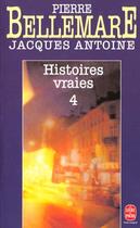 Couverture du livre « Histoires vraies (tome 4) » de Bellemare-P+Antoine- aux éditions Le Livre De Poche