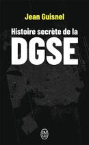 Couverture du livre « Histoire secrète de la DGSE » de Jean Guisnel aux éditions J'ai Lu