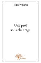 Couverture du livre « Une prof sous chantage » de Tobin Williams aux éditions Edilivre