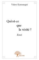 Couverture du livre « Qu'est-ce que la vérité ? » de Valery Kammegni aux éditions Edilivre