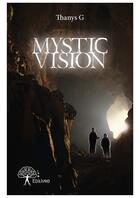 Couverture du livre « Mystic vision » de Thanys G. aux éditions Editions Edilivre