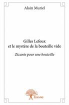 Couverture du livre « Gilles Lefoux et le mystère de la bouteille vide ; zizanie pour une bouteille » de Alain Muriel aux éditions Edilivre