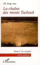 Couverture du livre « La chaîne des monts Taebaek t.5 ; le complot » de Jong-Nae Jo aux éditions L'harmattan