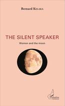 Couverture du livre « The silent speaker ; women and the moon » de Bernard Kelaka aux éditions L'harmattan