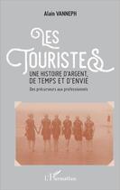 Couverture du livre « Les touristes ; une histoire d'argent de temps et d'envie des précurseurs aux professionnels » de Alain Vanneph aux éditions L'harmattan