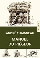 Couverture du livre « Manuel du piégeur » de Andre Chaigneau aux éditions Montbel