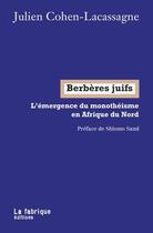 Couverture du livre « Berbères juifs : l'émergence du monothéisme en Afrique du Nord » de Julien Cohen-Lacassagne aux éditions Fabrique