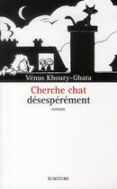 Couverture du livre « Cherche chat désespérément » de Vénus Khoury-Ghata aux éditions Ecriture