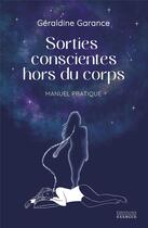 Couverture du livre « Sorties conscientes hors du corps : manuel pratique » de Geraldine Garance aux éditions Exergue