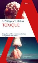 Couverture du livre « Toxique : Enquête sur les essais nucleaires français en Polynésie » de Sebastien Philippe et Tomas Statius aux éditions Alpha