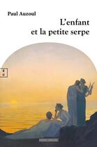 Couverture du livre « L'enfant et la petite serpe » de Paul Auzoul aux éditions Complicites