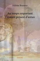 Couverture du livre « Au temps emportant l instant present d antan » de Brasseur Heloise aux éditions Edilivre