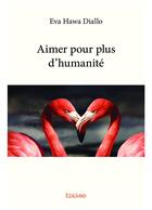 Couverture du livre « Aimer pour plus d'humanite » de Diallo Eva Hawa aux éditions Edilivre