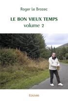 Couverture du livre « Le bon vieux temps - volume 2 » de Le Brozec Roger aux éditions Edilivre
