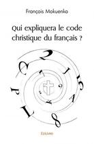 Couverture du livre « Qui expliquera le code christique du francais ? » de Francois Mokuenko aux éditions Edilivre