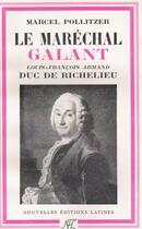 Couverture du livre « Le maréchal Galant ; Louis-François Armand, duc de Richelieu » de Marcel Pollitzer aux éditions Nel