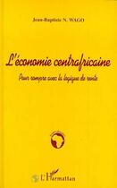 Couverture du livre « L'économie centrafricaine ; pour rompre avec la logique de rente » de Jean-Baptiste N. Wago aux éditions L'harmattan
