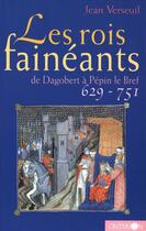 Couverture du livre « Les rois fainéants ; de Dagobert à Pépin le Bref, 629-751 » de Jean Verseuil aux éditions Criterion