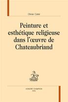 Couverture du livre « Peinture et esthétique religieuse dans l'oeuvre de Chateaubriand » de Catel Olivier aux éditions Honore Champion