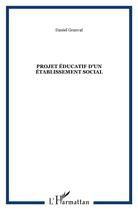 Couverture du livre « Projet éducatif d'un établissement social » de Daniel Granval aux éditions L'harmattan