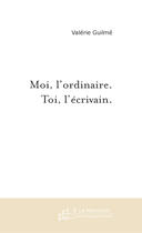 Couverture du livre « MOI, L'ORDINAIRE. TOI, L'ECRIVAIN. » de Valérie Guilmé aux éditions Le Manuscrit