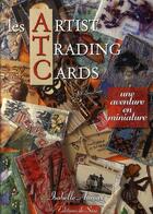 Couverture du livre « Les ATC ; artist trading cards ; une aventure en miniature » de Isabelle Auroux aux éditions De Saxe