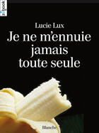 Couverture du livre « Je ne m'ennuie jamais toute seule » de Lucie Lux aux éditions Blanche