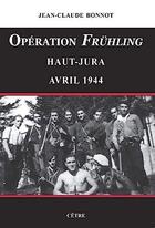 Couverture du livre « Opération Frühling : Haut-Jura, avril 1944 » de Jean-Claude Bonnot aux éditions Cetre