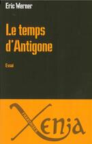 Couverture du livre « Le temps d'Antigone » de Eric Werner aux éditions Xenia