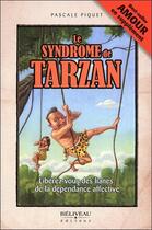 Couverture du livre « Le syndrome de Tarzan ; libérez-vous des lianes de la dépendance affective » de Pascale Piquet aux éditions Beliveau
