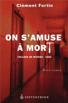 Couverture du livre « On s'amuse à mort ; collège de Matane, 1964 » de Clement Fortin aux éditions Septentrion