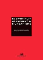 Couverture du livre « Le droit nuit gravement à l'urbanisme » de Jean-Francois Tribillon aux éditions La Villette