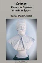 Couverture du livre « Soliman, un lyonnais généralissime des armées égyptiennes » de Renee-Paule Guillot aux éditions Via Romana