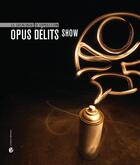 Couverture du livre « OPUS DELITS ; Opus Délits show ; le catalogue » de  aux éditions Criteres