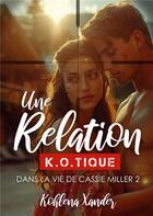 Couverture du livre « Une relation K.O.tique : Dans la vie de Cassie Miller - 2 » de Kohlena Xander aux éditions Books On Demand