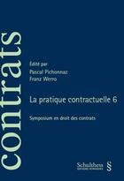 Couverture du livre « La pratique contractuelle 6 ; symposium en droit des contrats » de Franz Werro et Pascal Pichonnaz aux éditions Schulthess
