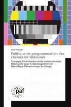 Couverture du livre « Politique de programmation des chaînes de télévision : Stratégie d'information et de communication télévisuelle pour le développement en République Démocra » de Kaya Boyongo aux éditions Editions Universitaires Europeennes